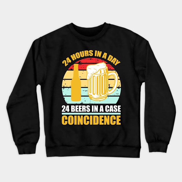 24 hours in a day 24 beers in a case Coincidence  T Shirt For Women Men Crewneck Sweatshirt by QueenTees